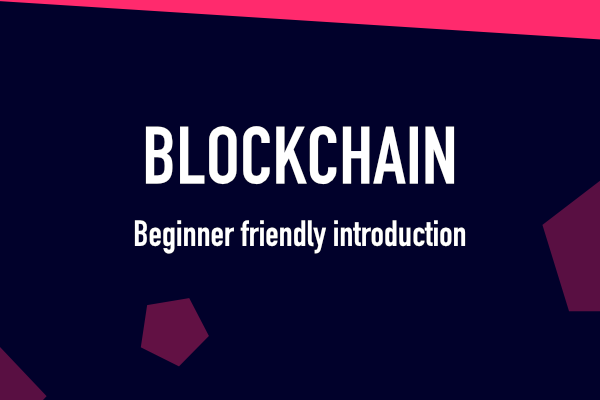 Beginner Friendly Introduction To Blockchain